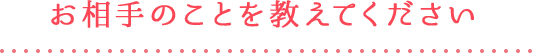 お相手のこと教えてください