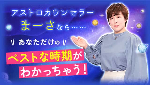 アストロカウンセラーまーさなら……あなただけのベストな時期が解っちゃう！